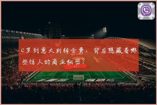 c罗到意大利转会费，背后隐藏着哪些惊人的商业秘密？