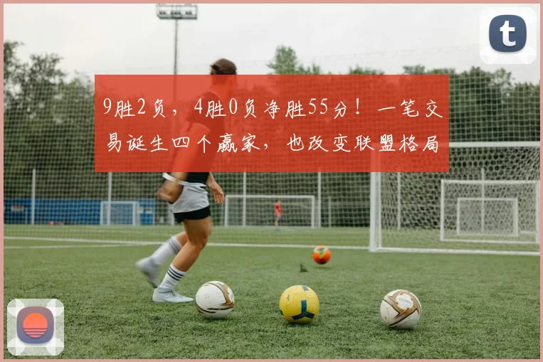 9胜2负，4胜0负净胜55分！一笔交易诞生四个赢家，也改变联盟格局