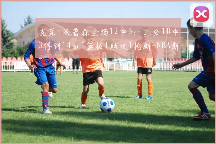 克莱-汤普森全场12中5，三分10中3得到14分1篮板1助攻1抢断-NBA新闻