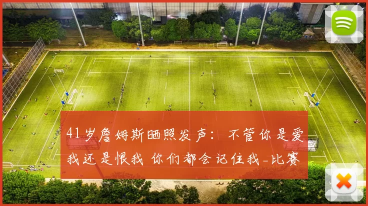 41岁詹姆斯晒照发声：不管你是爱我还是恨我 你们都会记住我_比赛_雷迪克_NBA