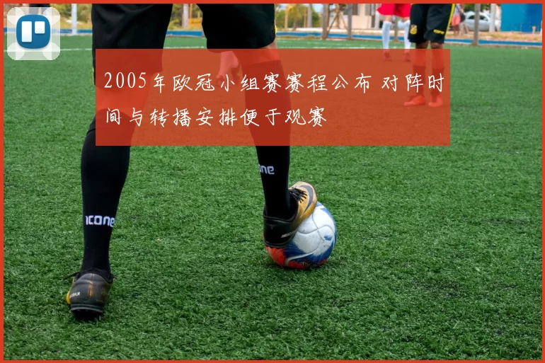 2005年欧冠小组赛赛程公布 对阵时间与转播安排便于观赛